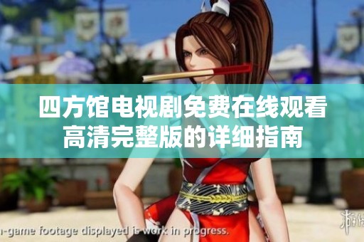 四方馆电视剧免费在线观看高清完整版的详细指南