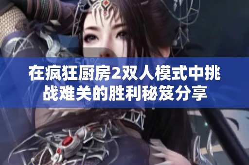 在疯狂厨房2双人模式中挑战难关的胜利秘笈分享