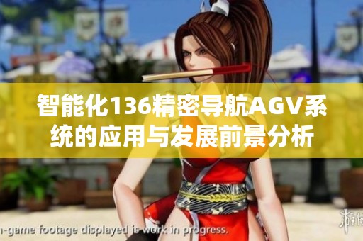智能化136精密导航AGV系统的应用与发展前景分析