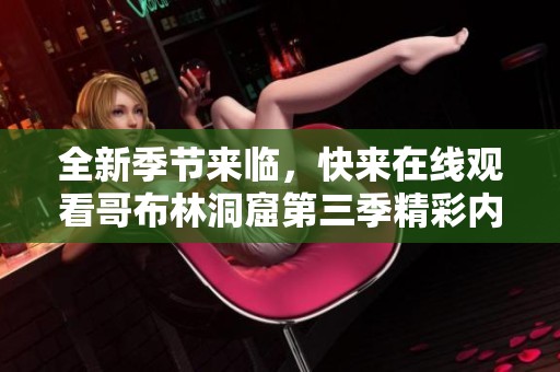 全新季节来临，快来在线观看哥布林洞窟第三季精彩内容！