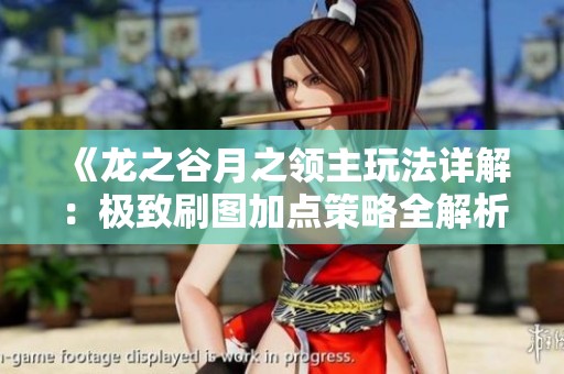《龙之谷月之领主玩法详解：极致刷图加点策略全解析》