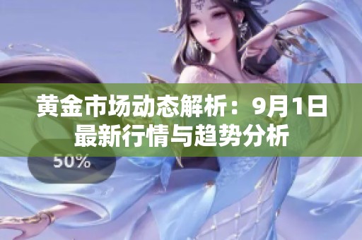 黄金市场动态解析：9月1日最新行情与趋势分析