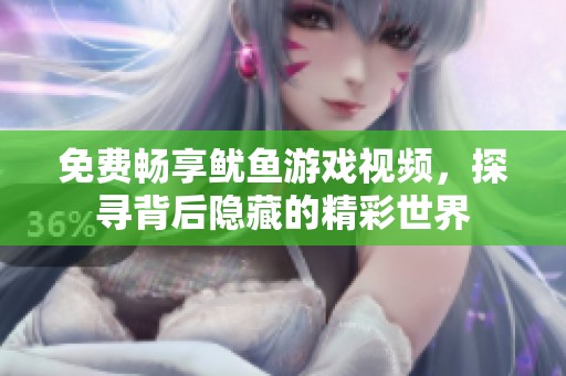 免费畅享鱿鱼游戏视频，探寻背后隐藏的精彩世界