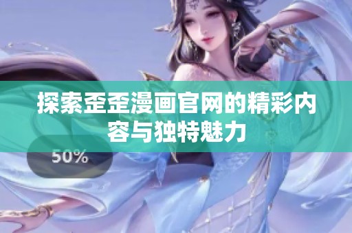 探索歪歪漫画官网的精彩内容与独特魅力