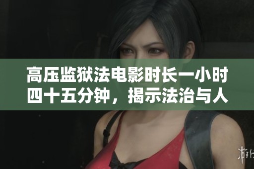 高压监狱法电影时长一小时四十五分钟，揭示法治与人性的博弈