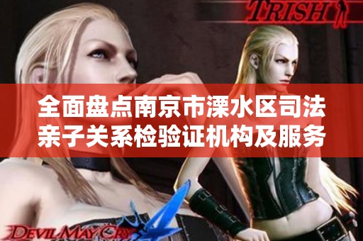 全面盘点南京市溧水区司法亲子关系检验证机构及服务指南