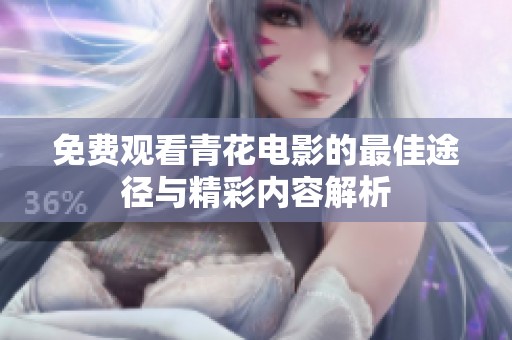 免费观看青花电影的最佳途径与精彩内容解析