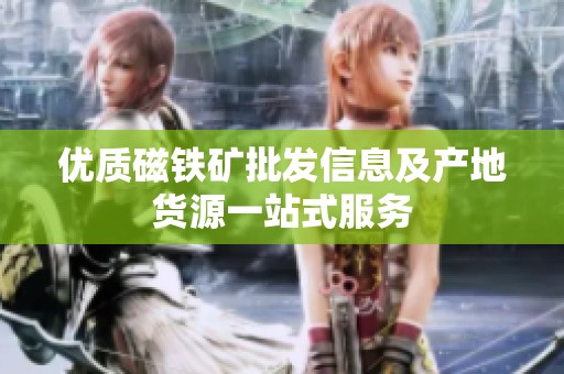 优质磁铁矿批发信息及产地货源一站式服务