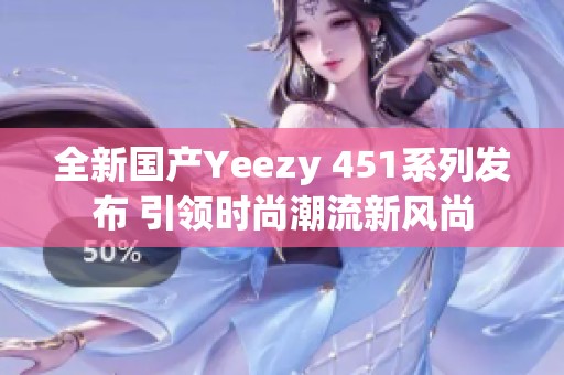 全新国产Yeezy 451系列发布 引领时尚潮流新风尚