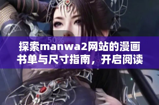 探索manwa2网站的漫画书单与尺寸指南，开启阅读新体验