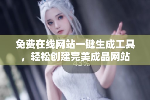 免费在线网站一键生成工具，轻松创建完美成品网站