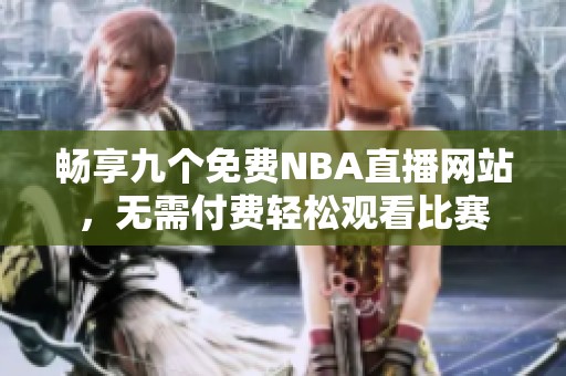 畅享九个免费NBA直播网站，无需付费轻松观看比赛