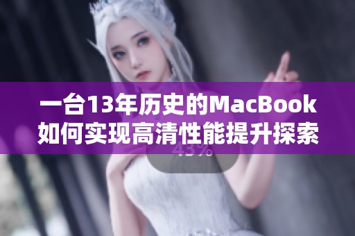 一台13年历史的MacBook如何实现高清性能提升探索