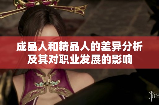 成品人和精品人的差异分析及其对职业发展的影响