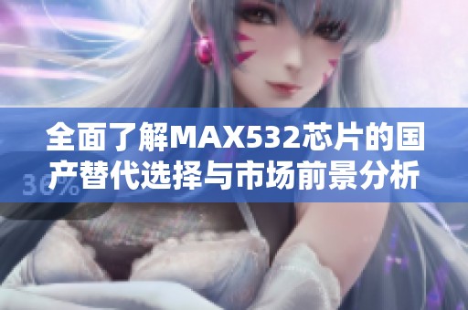 全面了解MAX532芯片的国产替代选择与市场前景分析