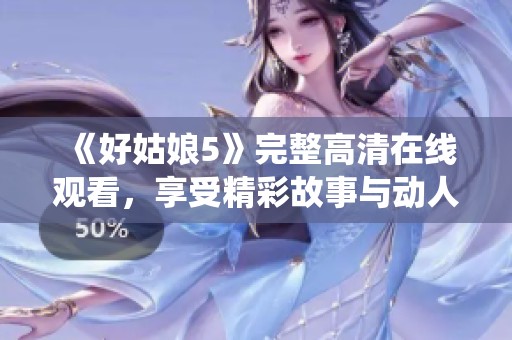 《好姑娘5》完整高清在线观看，享受精彩故事与动人演绎