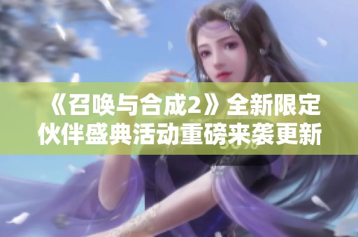 《召唤与合成2》全新限定伙伴盛典活动重磅来袭更新公告