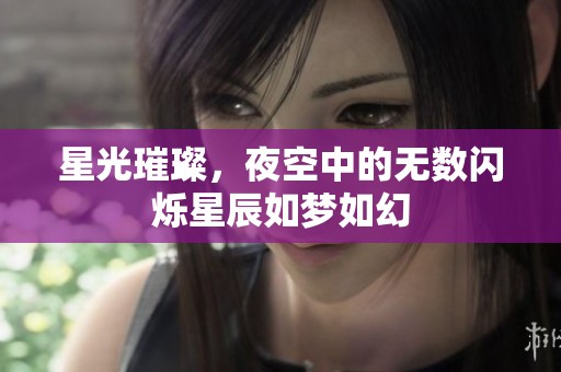 星光璀璨，夜空中的无数闪烁星辰如梦如幻