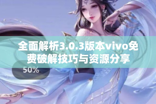 全面解析3.0.3版本vivo免费破解技巧与资源分享