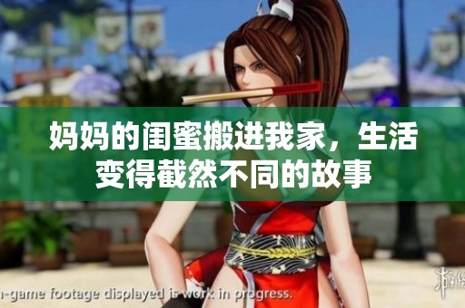 妈妈的闺蜜搬进我家，生活变得截然不同的故事