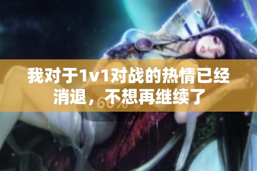 我对于1v1对战的热情已经消退，不想再继续了