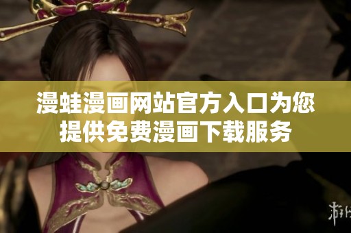 漫蛙漫画网站官方入口为您提供免费漫画下载服务