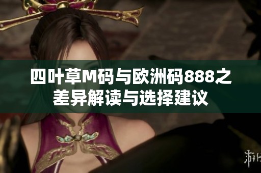 四叶草M码与欧洲码888之差异解读与选择建议