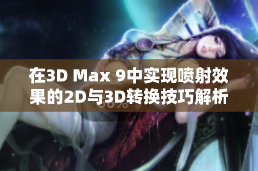 在3D Max 9中实现喷射效果的2D与3D转换技巧解析