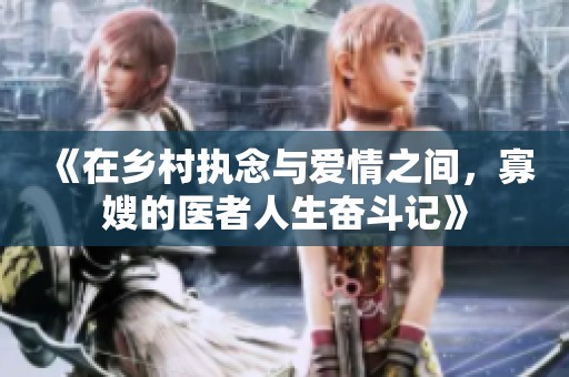 《在乡村执念与爱情之间，寡嫂的医者人生奋斗记》