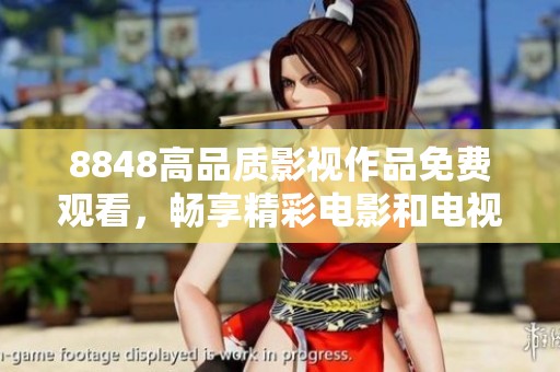 8848高品质影视作品免费观看，畅享精彩电影和电视剧