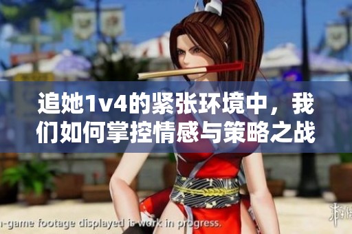 追她1v4的紧张环境中，我们如何掌控情感与策略之战