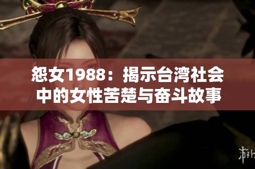 怨女1988：揭示台湾社会中的女性苦楚与奋斗故事