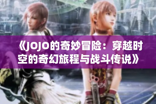 《JOJO的奇妙冒险：穿越时空的奇幻旅程与战斗传说》