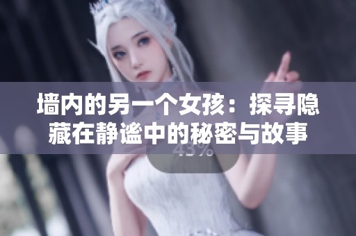 墙内的另一个女孩：探寻隐藏在静谧中的秘密与故事