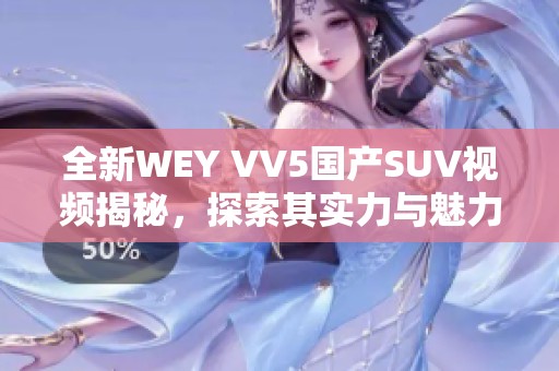 全新WEY VV5国产SUV视频揭秘，探索其实力与魅力
