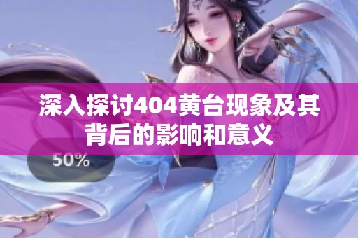 深入探讨404黄台现象及其背后的影响和意义