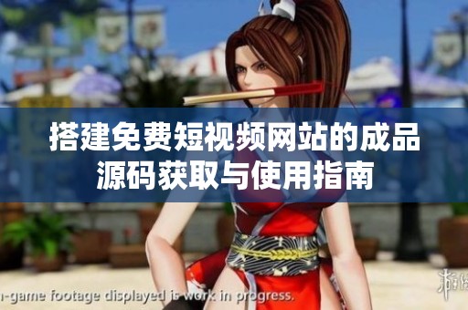 搭建免费短视频网站的成品源码获取与使用指南