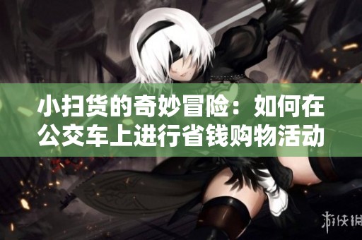 小扫货的奇妙冒险：如何在公交车上进行省钱购物活动
