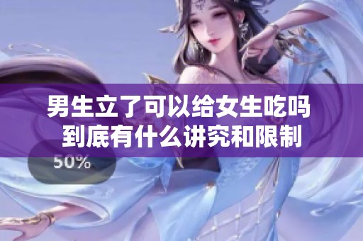 男生立了可以给女生吃吗 到底有什么讲究和限制
