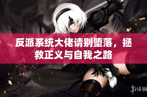 反派系统大佬请别堕落，拯救正义与自我之路