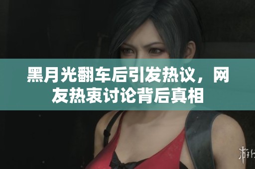 黑月光翻车后引发热议，网友热衷讨论背后真相