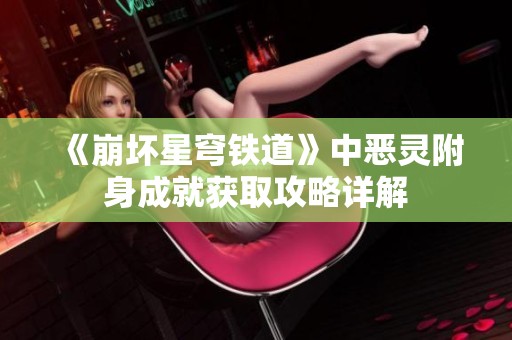 《崩坏星穹铁道》中恶灵附身成就获取攻略详解