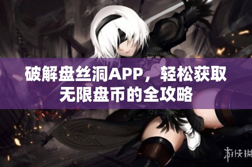 破解盘丝洞APP，轻松获取无限盘币的全攻略