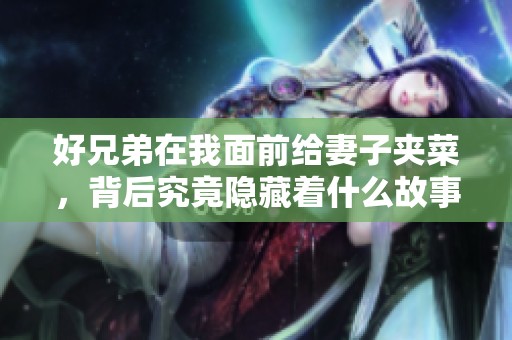好兄弟在我面前给妻子夹菜，背后究竟隐藏着什么故事