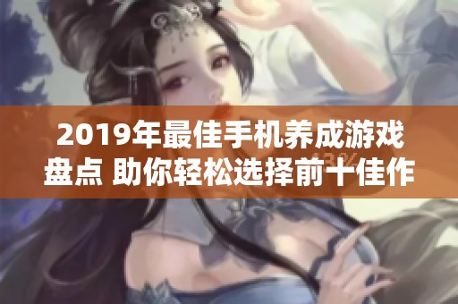 2019年最佳手机养成游戏盘点 助你轻松选择前十佳作