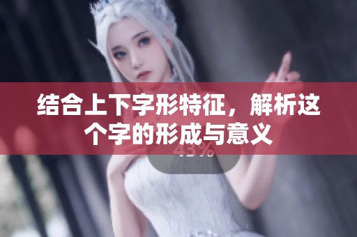 结合上下字形特征，解析这个字的形成与意义
