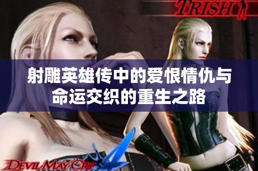 射雕英雄传中的爱恨情仇与命运交织的重生之路
