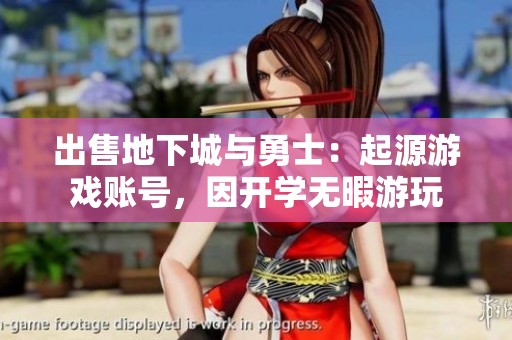 出售地下城与勇士：起源游戏账号，因开学无暇游玩