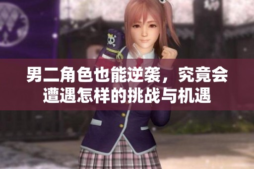 男二角色也能逆袭，究竟会遭遇怎样的挑战与机遇