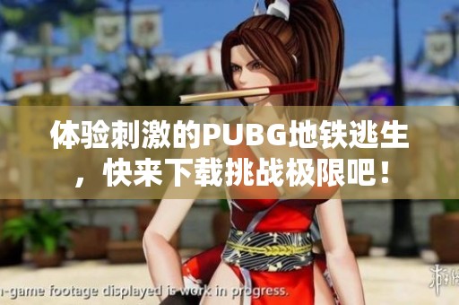 体验刺激的PUBG地铁逃生，快来下载挑战极限吧！